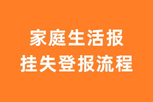 家庭生活报报纸挂失登报流程