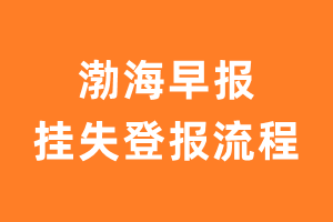 渤海早报报纸挂失登报流程