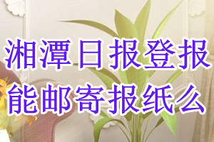 湘潭日报报纸登报后能邮寄报纸么