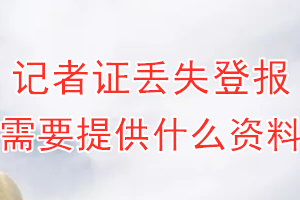 记者证丢失登报需要提供什么资料