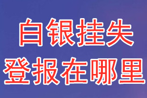 白银挂失登报在哪里