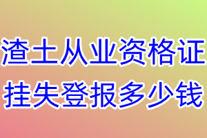 渣土从业资格证挂失登报、挂失登报多少钱