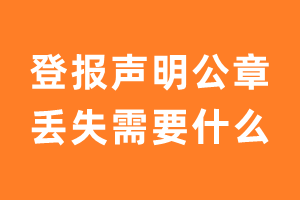 登报声明公章丢失需要什么？