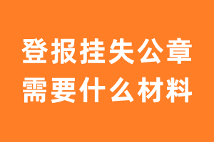 登报挂失公章需要什么材料？