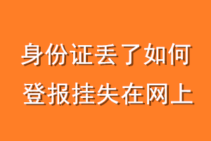 身份证丢了如何登报挂失在网上