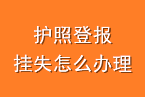 护照登报挂失怎么办理