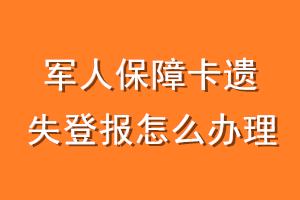 军人保障卡遗失登报怎么办理