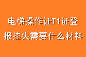 电梯操作证T1证登报挂失需要什么材料