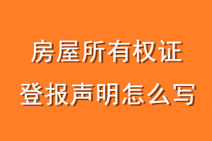 房屋所有权证登报声明怎么写