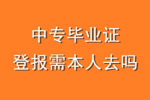 中专毕业证登报需本人去吗