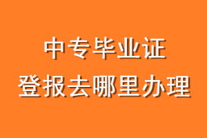 中专毕业证登报去哪里办理