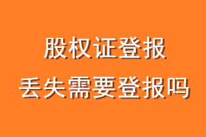 股权证登报丢失需要登报吗