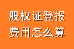 股权证登报费用怎么算