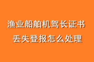 渔业船舶机驾长证书丢失登报怎么处理