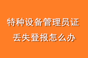 特种设备管理员证丢失登报怎么办