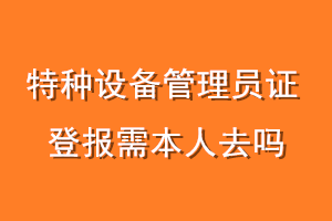 特种设备管理员证登报需本人去吗