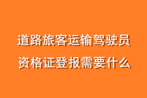 道路旅客运输驾驶员资格证登报需要什么