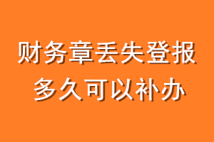 财务章丢失登报多久可以补办