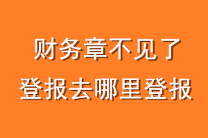 财务章不见了登报去哪里登报