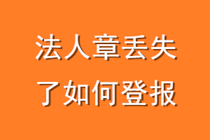 法人章丢失了如何登报