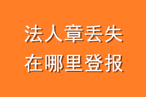 法人章丢失在哪里登报