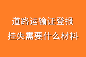 道路运输证登报挂失需要什么材料