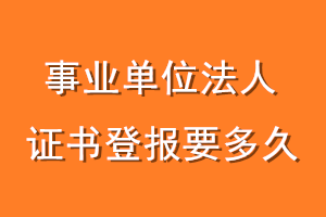 事业单位法人证书登报要多久