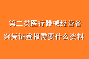 第二类医疗器械经营备案凭证登报需要什么资料