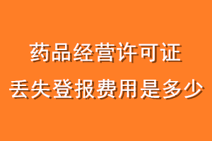 药品经营许可证丢失登报费用是多少