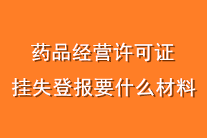 药品经营许可证挂失登报要什么材料